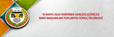 19 MAYIS 2020 TARİHİNDE GERÇEKLEŞTİRİLEN BARO BAŞKANLARI TOPLANTISI SONUÇ BİLDİRGESİ